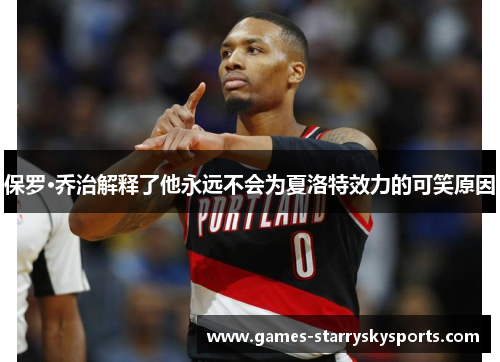 保罗·乔治解释了他永远不会为夏洛特效力的可笑原因