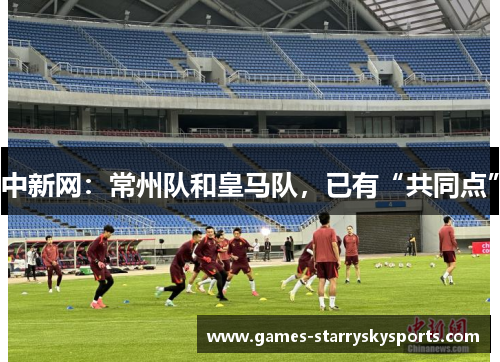 中新网：常州队和皇马队，已有“共同点”